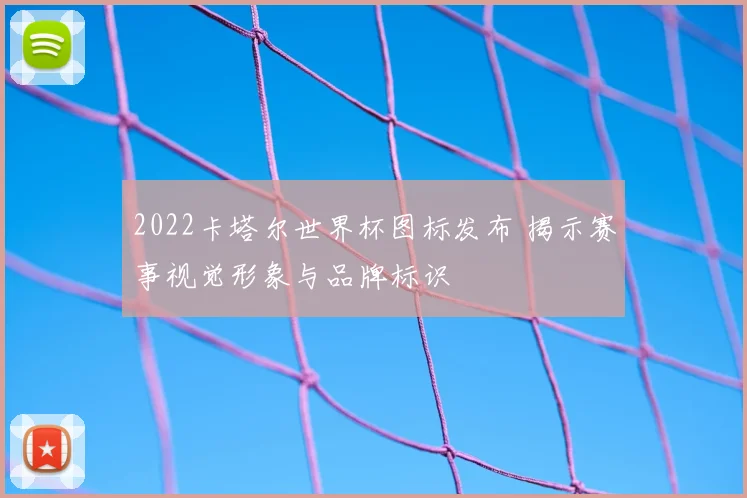 2022卡塔尔世界杯图标发布 揭示赛事视觉形象与品牌标识