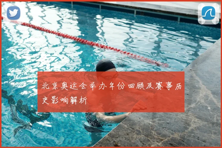 北京奥运会举办年份回顾及赛事历史影响解析